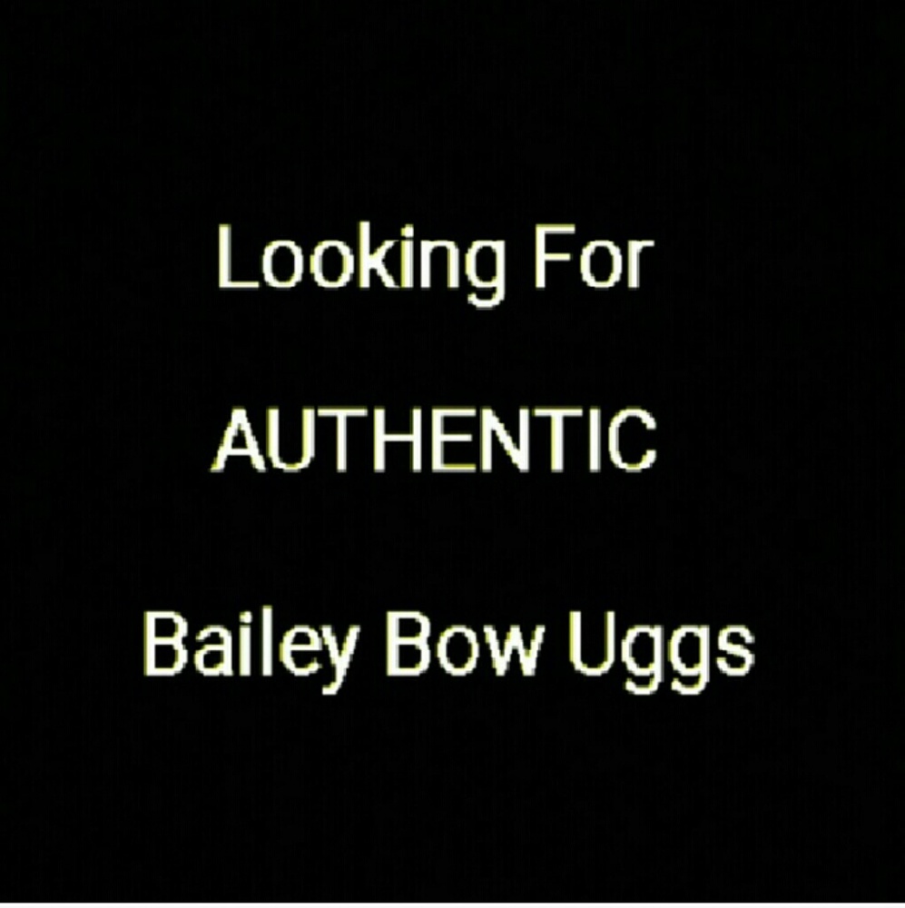 LOOKING FOR AUTHENTIC BAILEY BOW UGGS . !!!