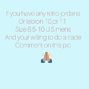 Any retro jordans or lebron 10or 11 for a trade?