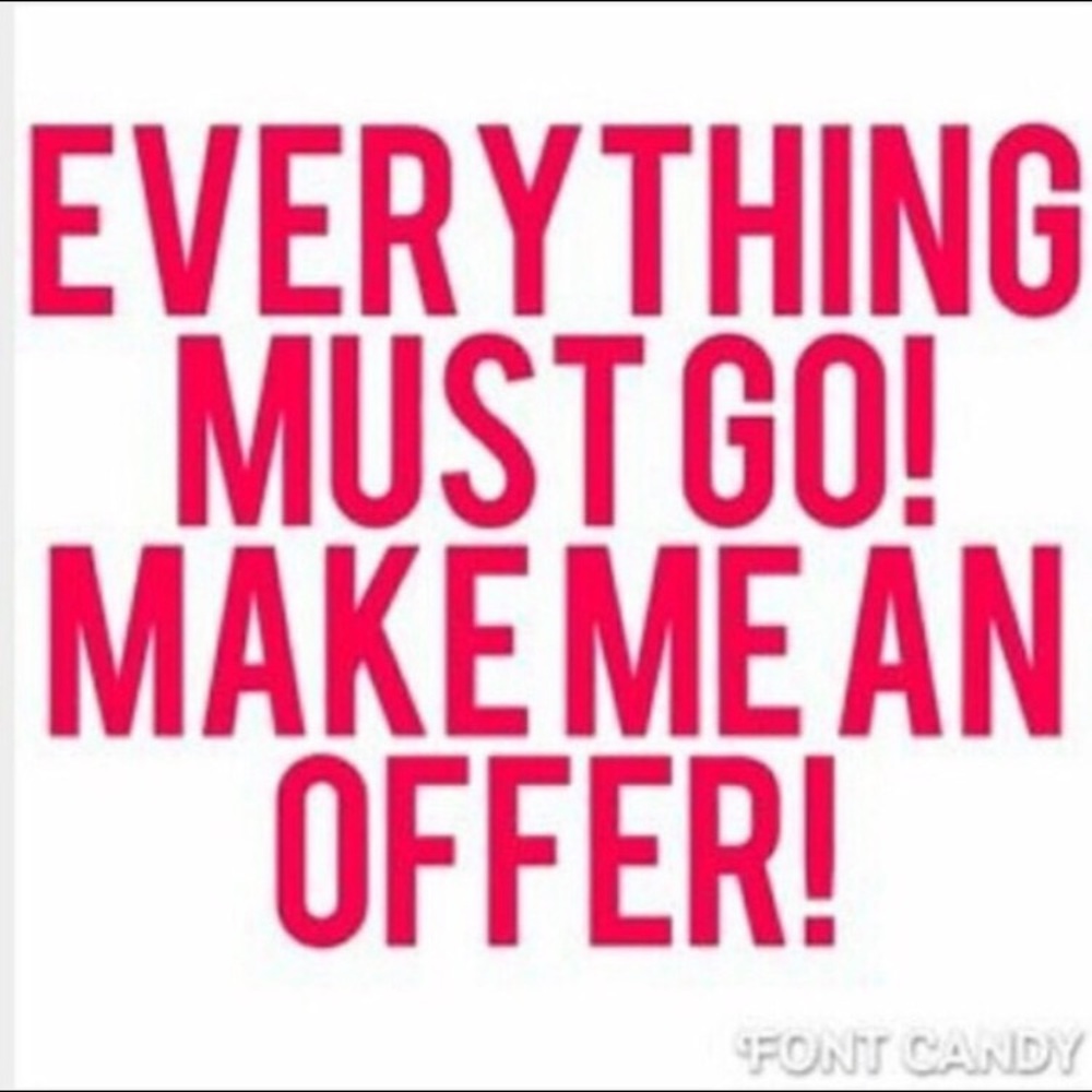 Everything must go all offers welcomed