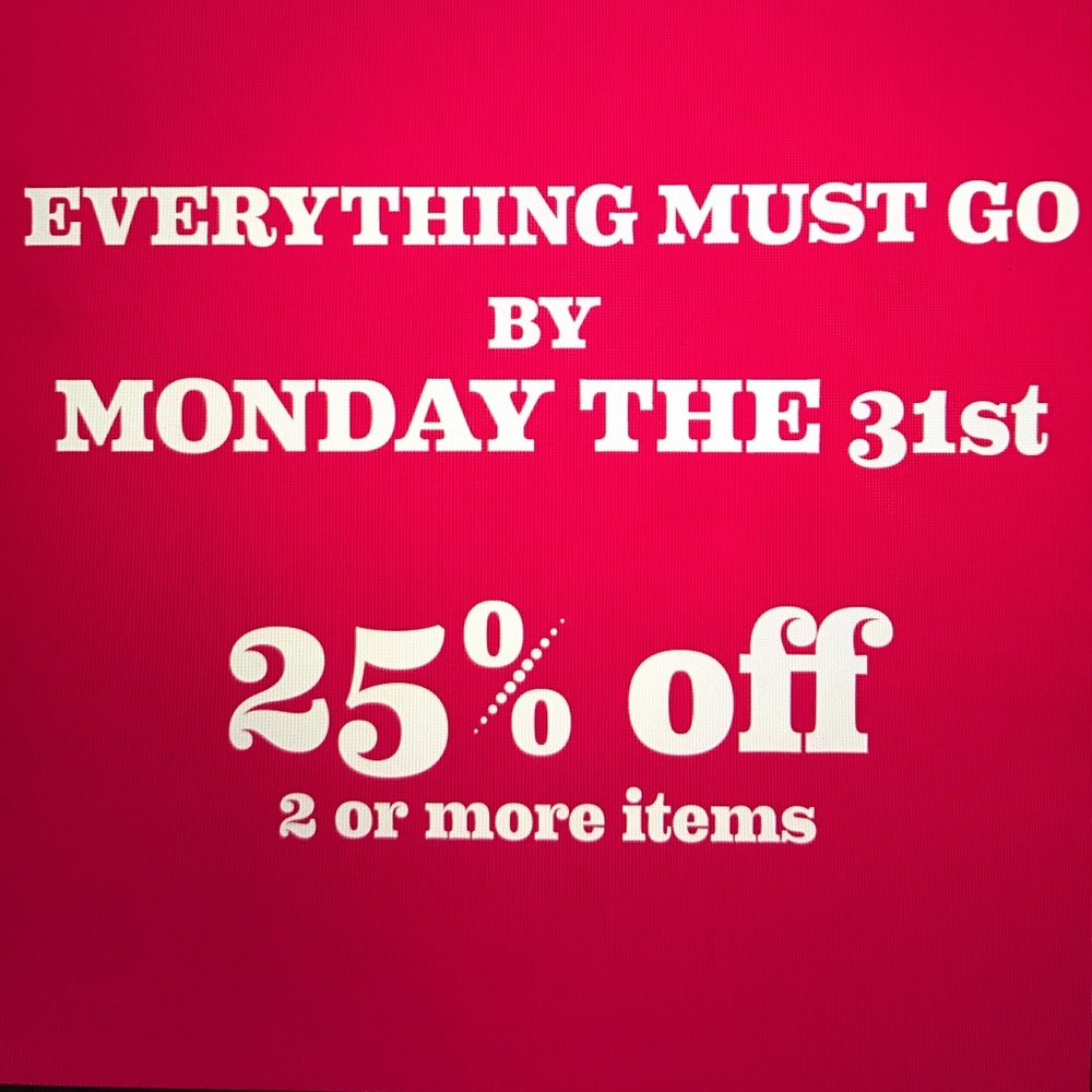25% OFF EVERYTHING MUST GO