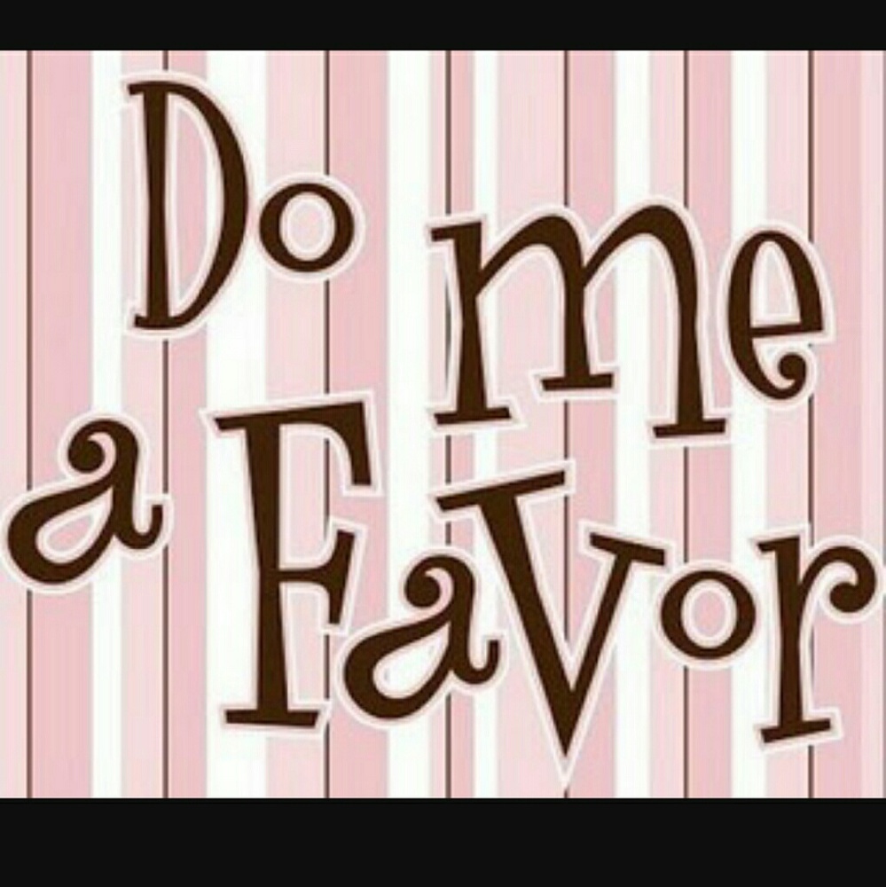 LADIES, PLEASE DO ME A FAVOR....