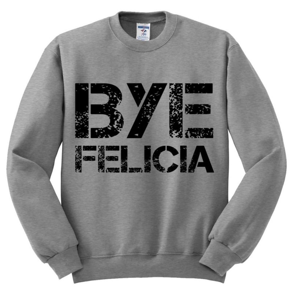 Bye Felicia Grey Unisex Sweatshirt