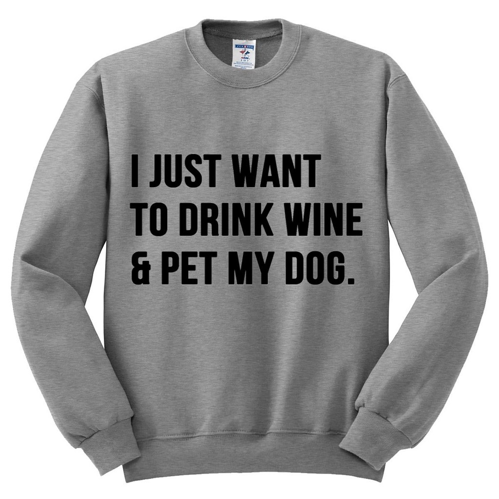 I Want To Drink Wine & Pet My Dog Grey Sweatshirt