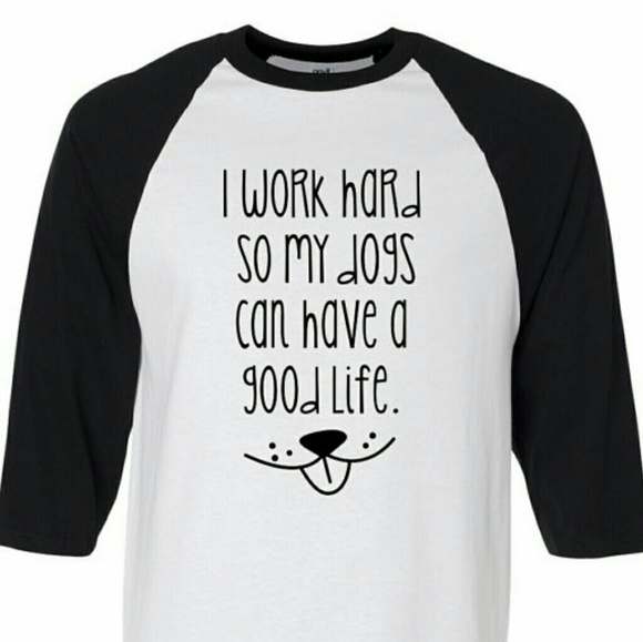 "I Work Hard So My Dogs Can Have a Good Life" tee - Picture 1 of 1