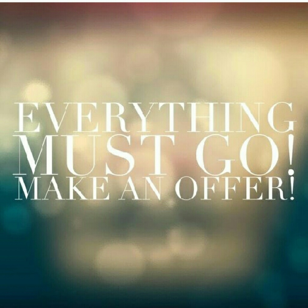 Everything must go, make me a offer!!