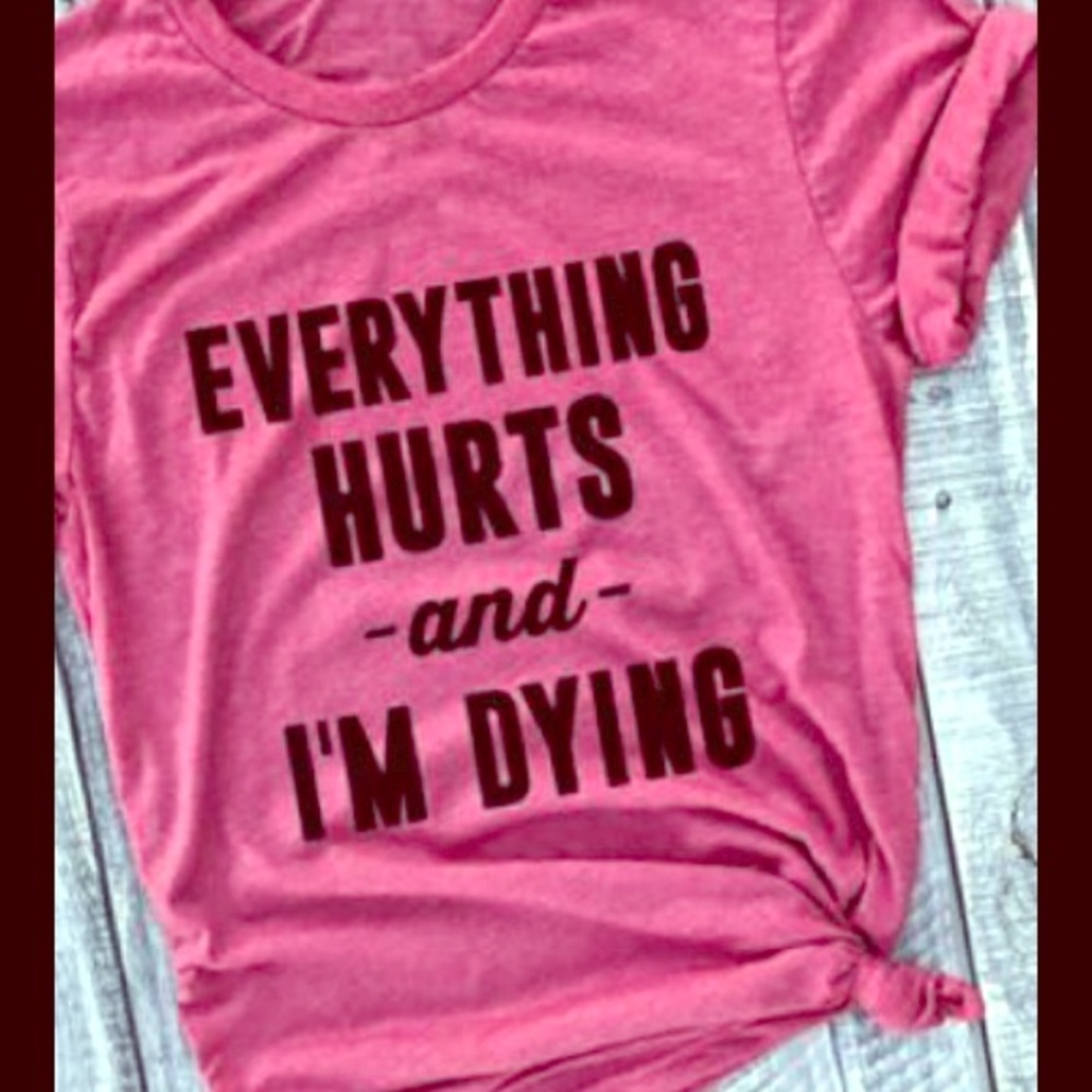 Everything Hurts and I'm Dying Tee