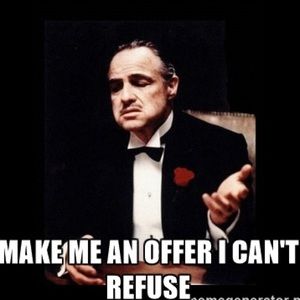 Make me an offer I can't refuse!!