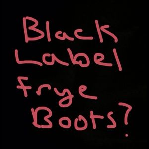 ISO black label frye boots! ISO black label frye boots!