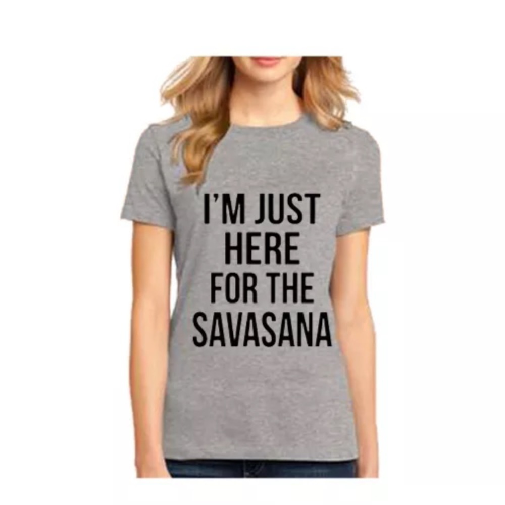 I'm just here for the savasana Yoga women's New T