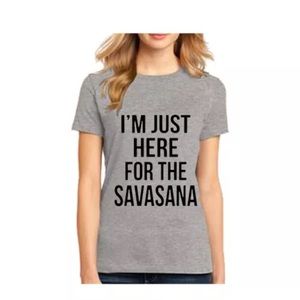 I'm just here for the savasana Yoga women's New T