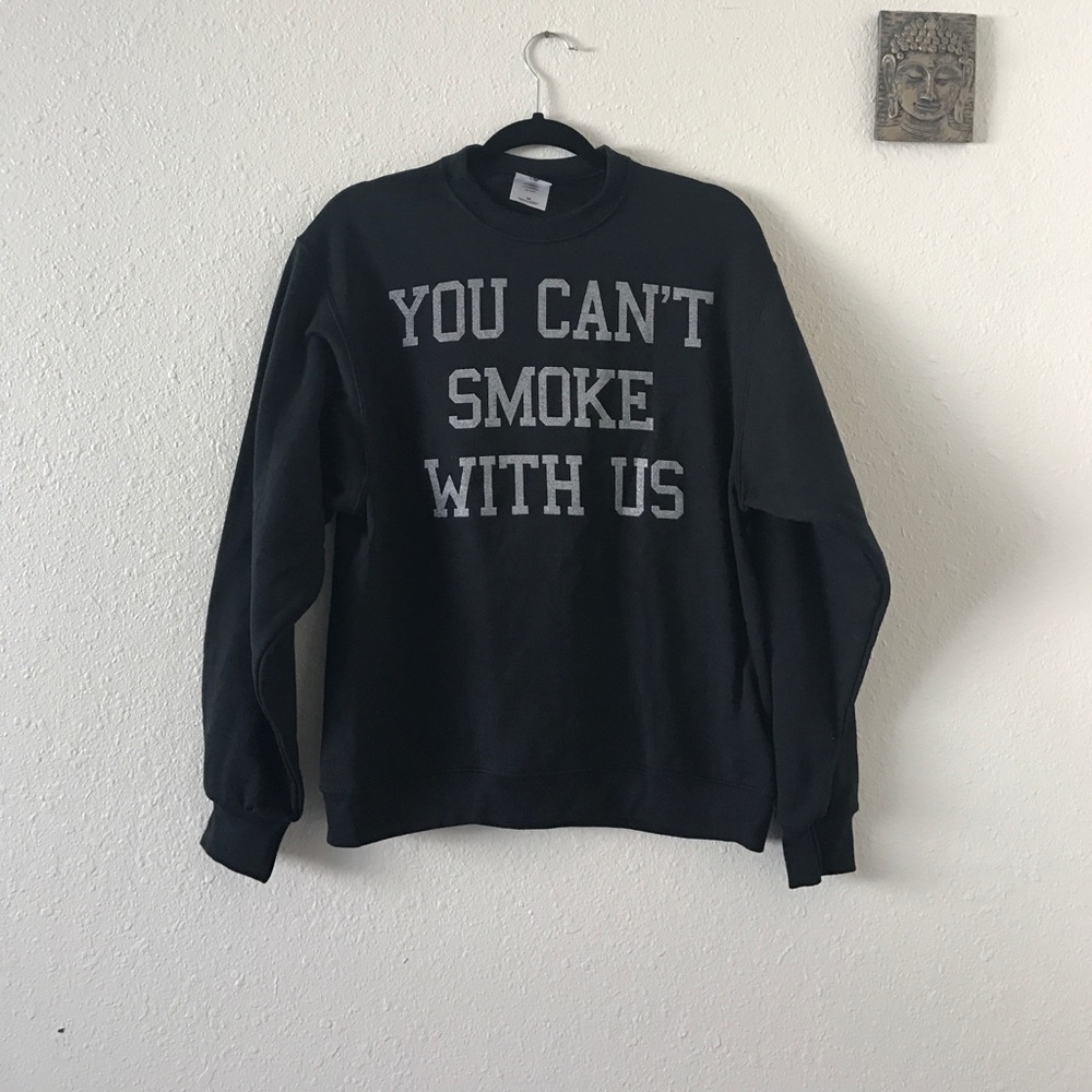 You can't smoke with us sweatshirt