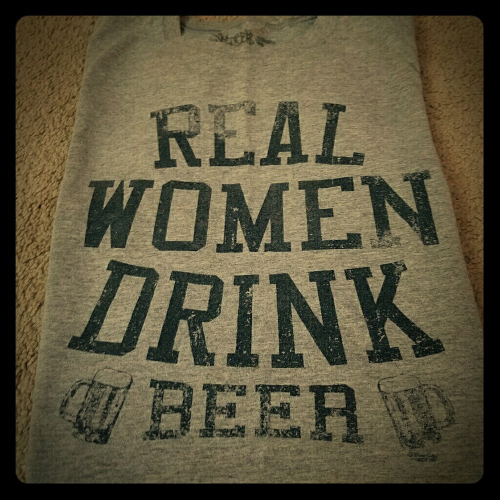 Spencer's "Real women drink beer" T-shirt!