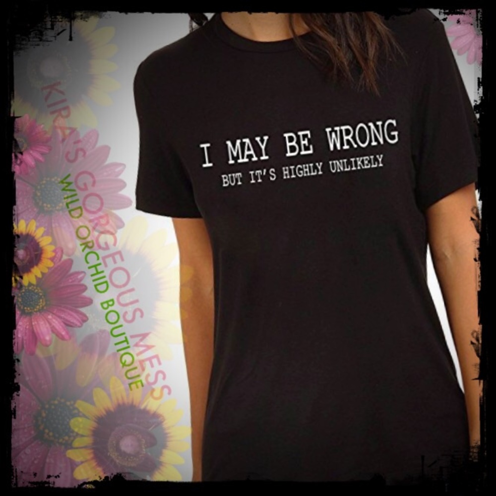 BNWT *I MAY BE WRONG BUT IT'S HIGHLY UNLIKELY* TEE