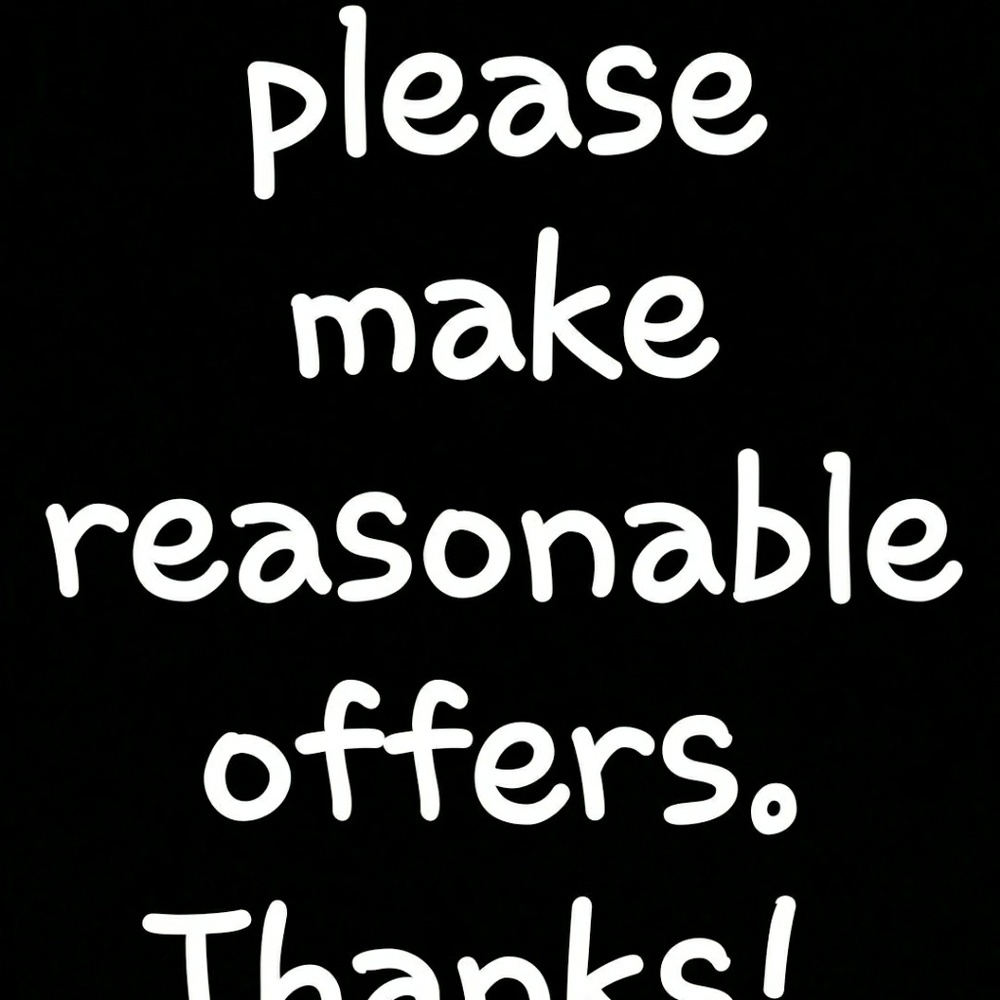 I take offers, please make them reasonable