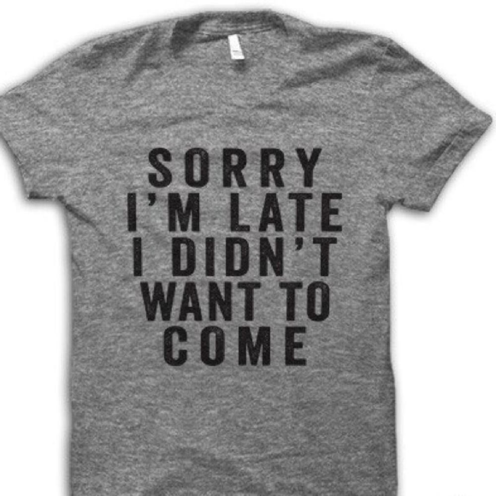 Sorry I'm Late Trendy Grey T-Shirt Funny Style