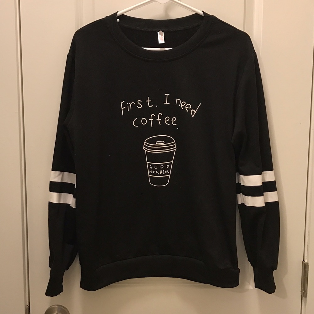 "First I need coffee" sweatshirt