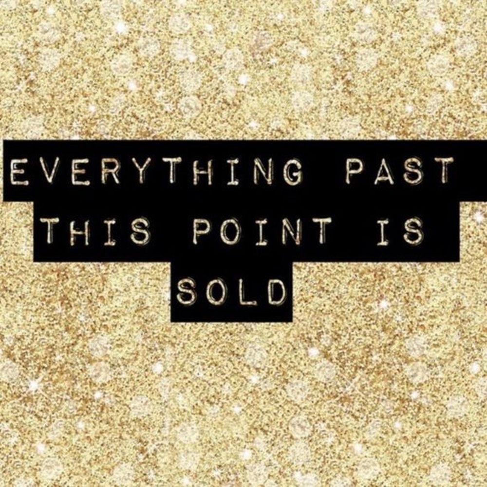EVERYTHING PAST THIS POINT IS SOLD