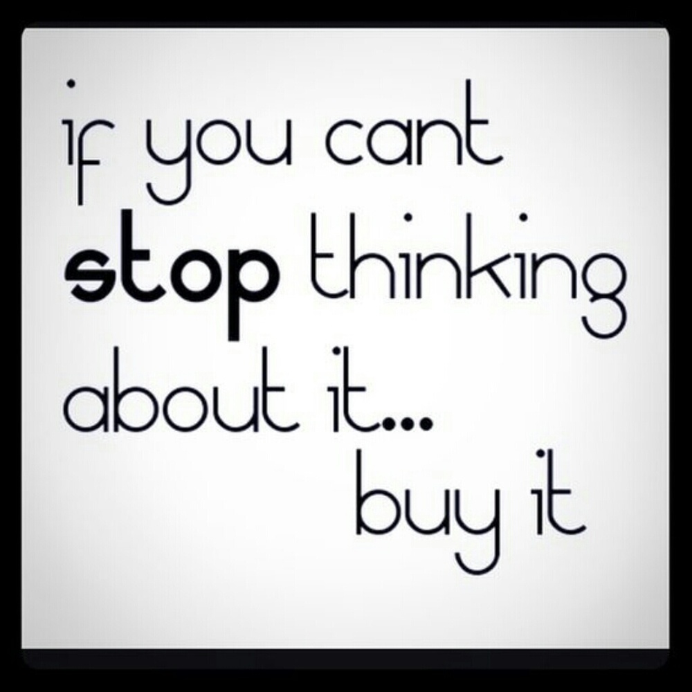 If you can't stop thinking about it...buy it ?