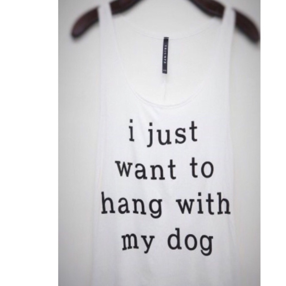 I JUST WANT TO HANG WITH MY DOG TANK TOP