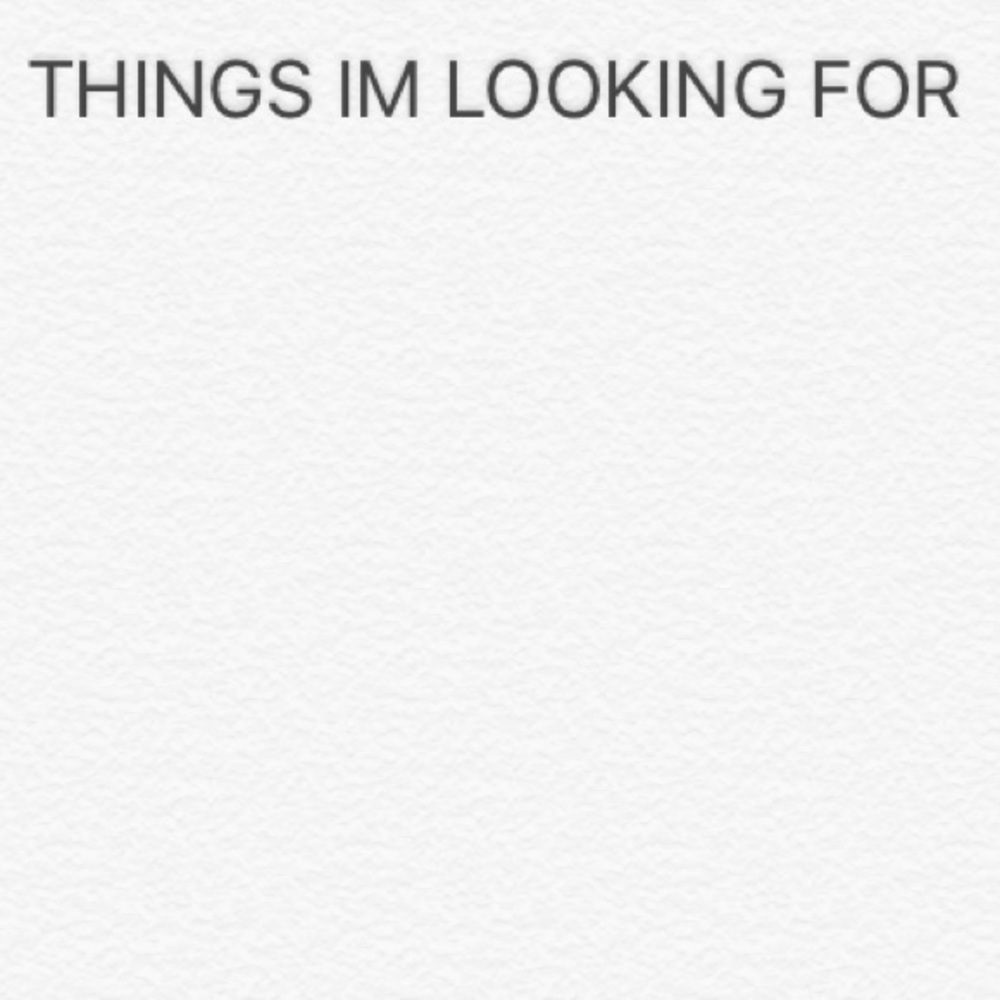THINGS IM LOOKING FOR (ISO)