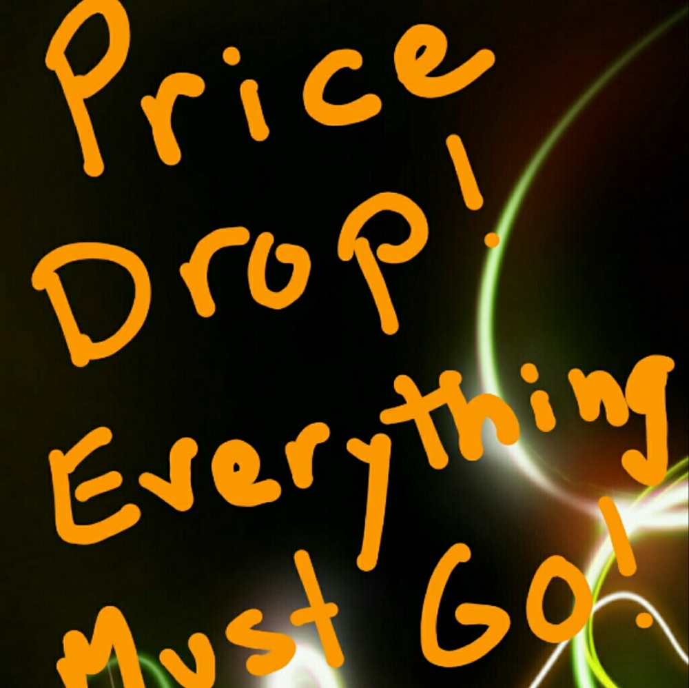 PRICE DROP! EVERYTHING MUST GO!