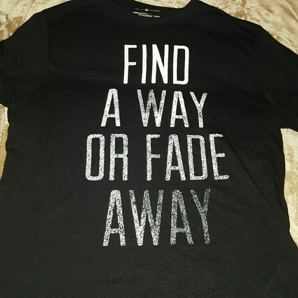 Find A Way Or Fade Away t-shirt