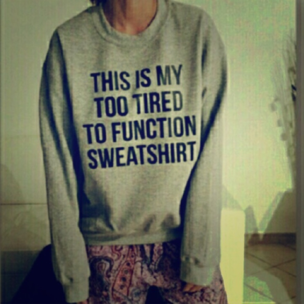 Too Tired To Function Sweatshirt