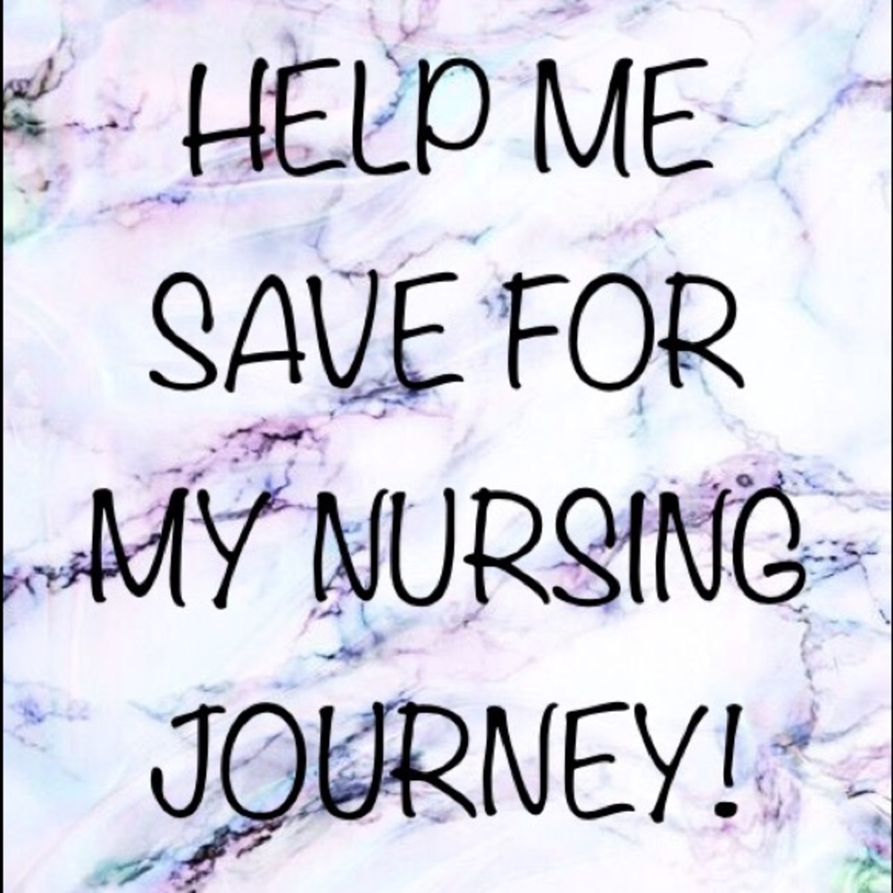 HELP ME SAVE FOR MY NURSING JOURNEY!