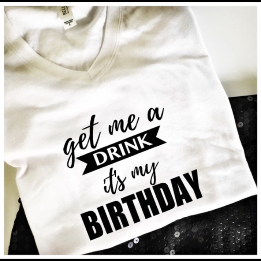 Birthday shirt "get me a drink it's my birthday"