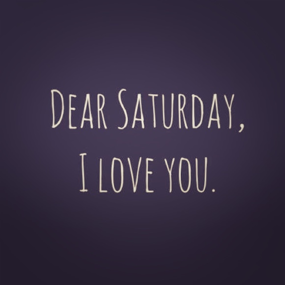 If Saturday is wrong, I don’t wanna be right!