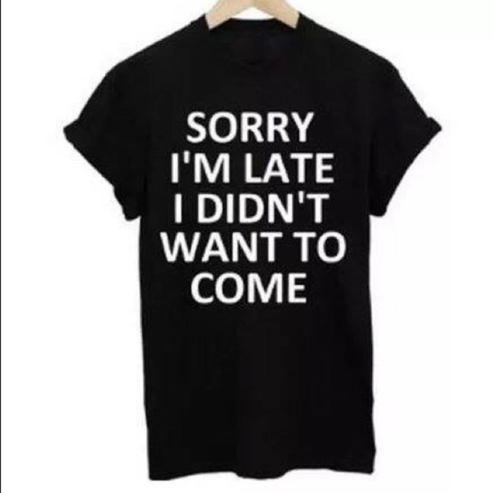Sorry I'm Late T-Shirt 🌚