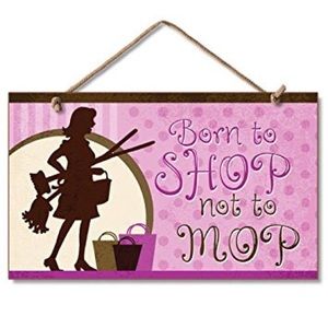 Born to shop not mop! Brand New! Never hung sign