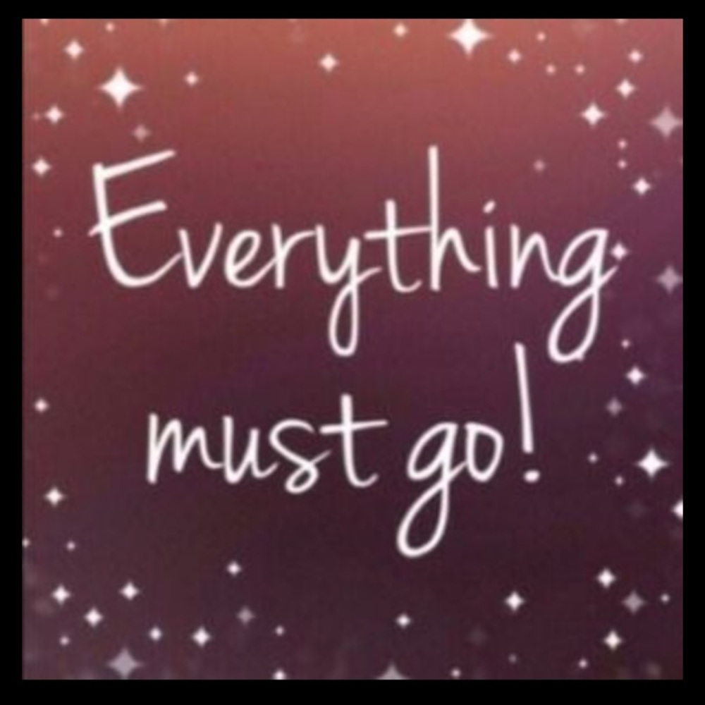 EVERYTHING MUST GO!!