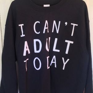 I Can't Adult Today Sweatshirt