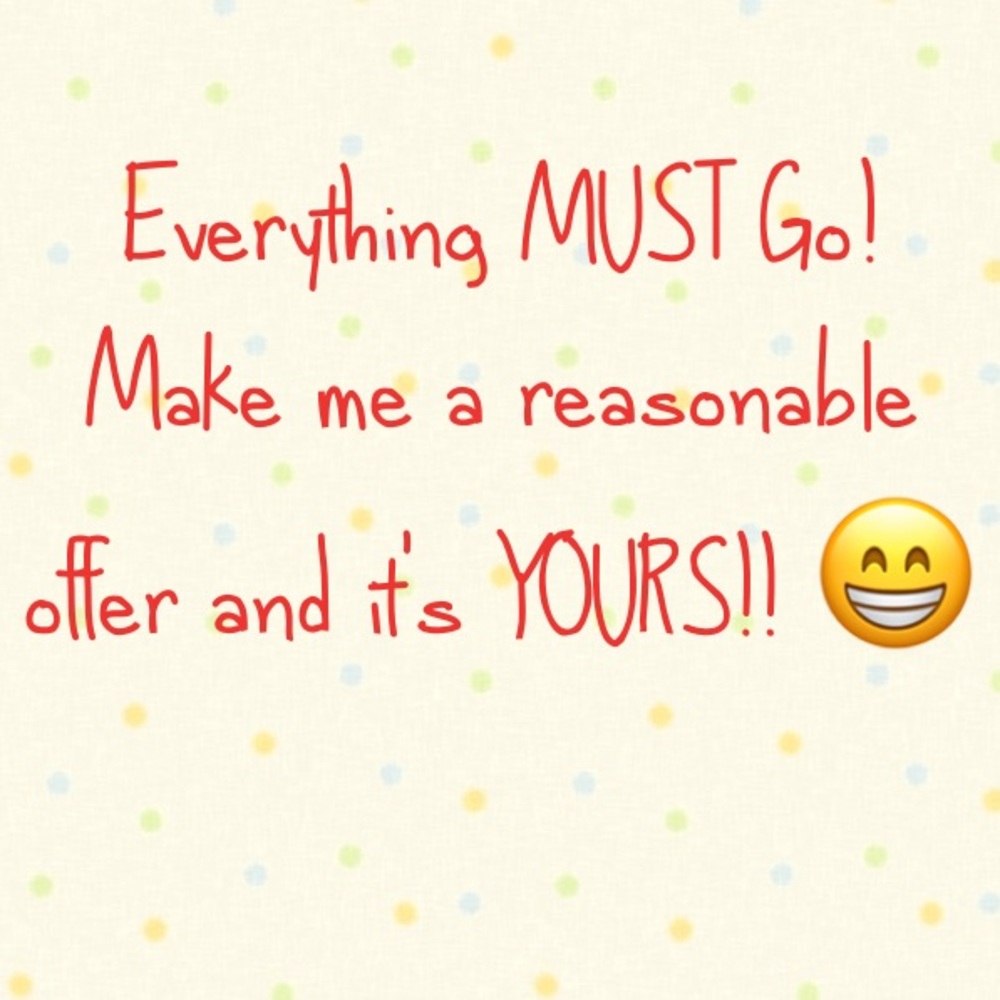 Everything MUST GO! Make me a offer!