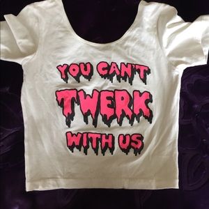 You Can't Twerk With Us Crop Top