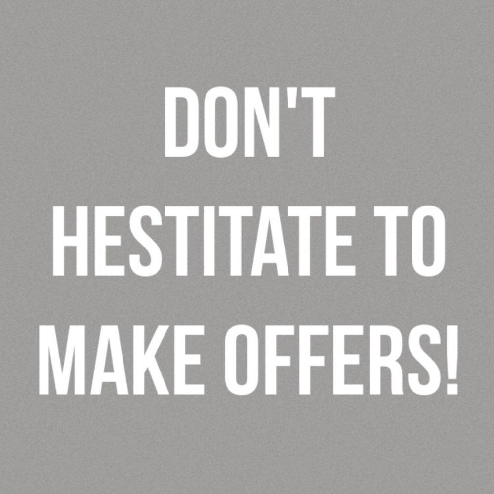DON'T HESITATE TO MAKE OFFERS!