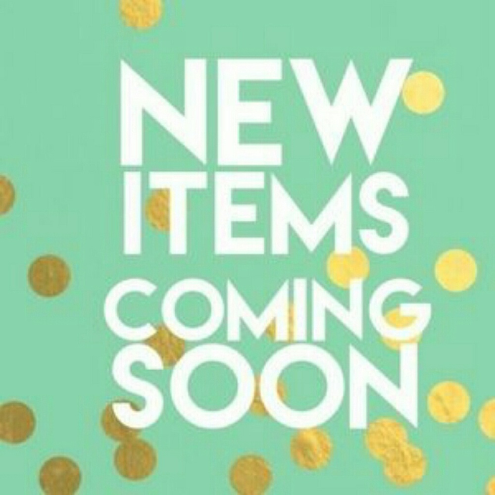 NEW ITEMS COMING TODAY!