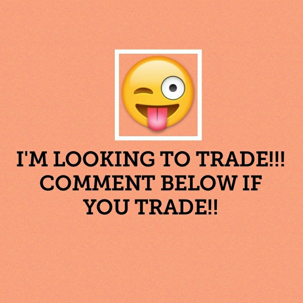 Looking to trade-please read