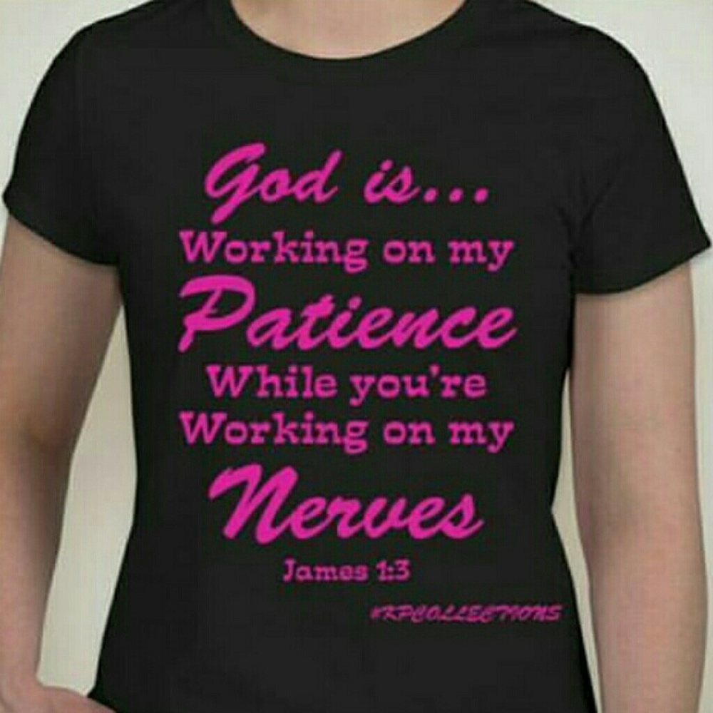 Custom designed "working on my patience" t-shirt