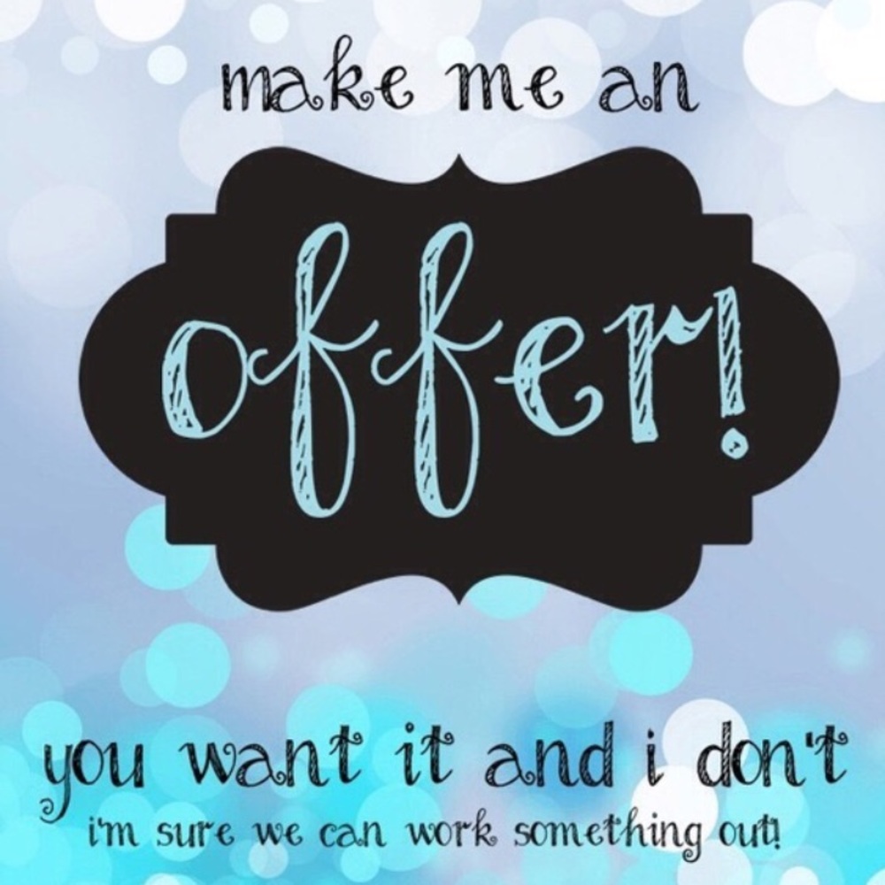 Don't be afraid to make any offers.