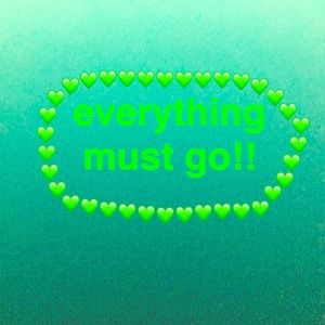 EVERYTHING MUST GO!!