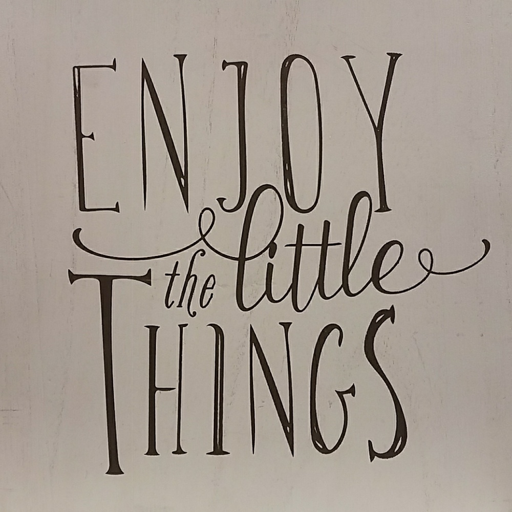 Enjoy the little things in life...So worth it.