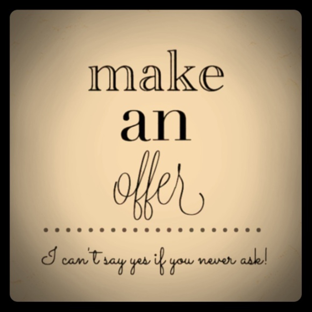 NO REASONABLE OFFERS REFUSED!!! seriously!