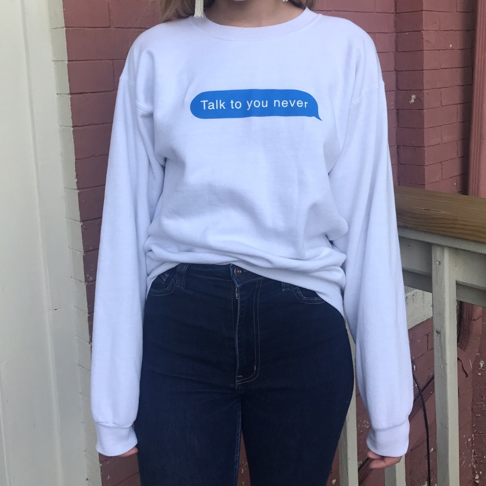 Talk to you never sweatshirt