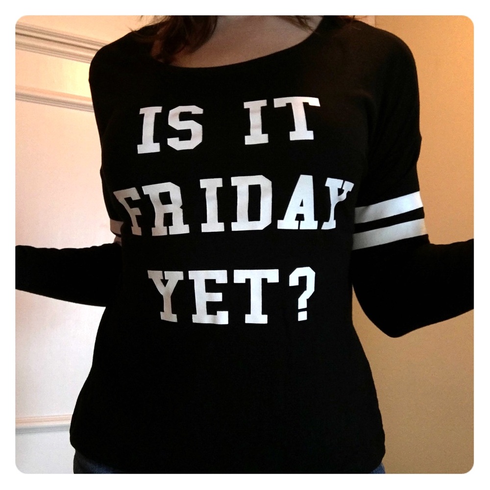 Is it Friday yet top?
