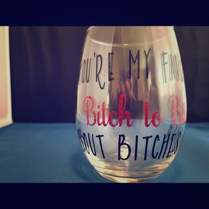 You're my favorite bitch cup, wine glass