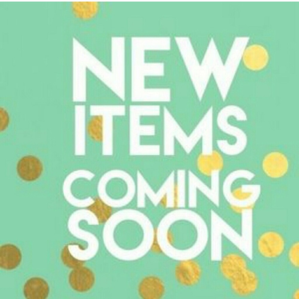 Stay Tuned...New Items Are Coming