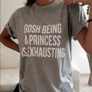 Gosh being a princess is exhausting t-shirt