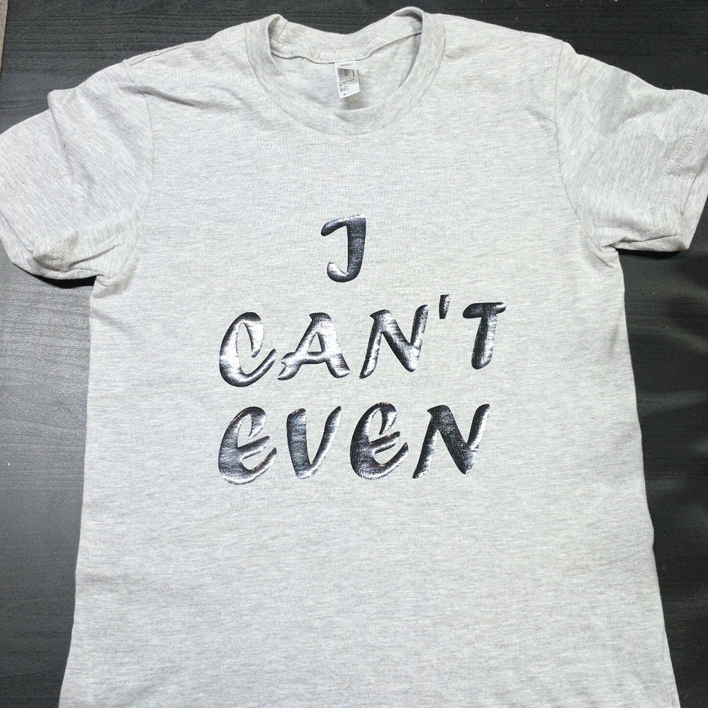 "I Can't Even" t-shirt size small